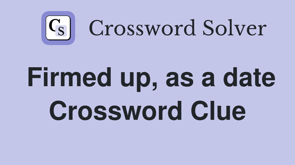 Firmed up, as a date Crossword Clue Answers Crossword Solver